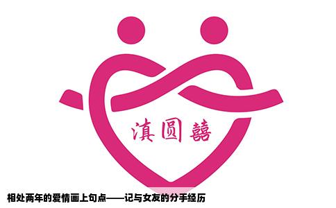 相处两年的爱情画上句点——记与女友的分手经历