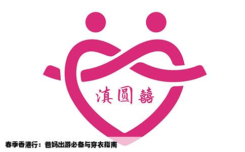 春季香港行：爸妈出游必备与穿衣指南