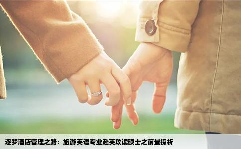 逐梦酒店管理之路：旅游英语专业赴英攻读硕士之前景探析