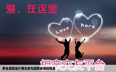 男生是否会介意女友与前男友保持联系