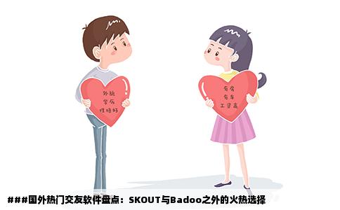 ###国外热门交友软件盘点：SKOUT与Badoo之外的火热选择
