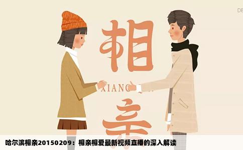 哈尔滨相亲20150209：相亲相爱最新视频直播的深入解读