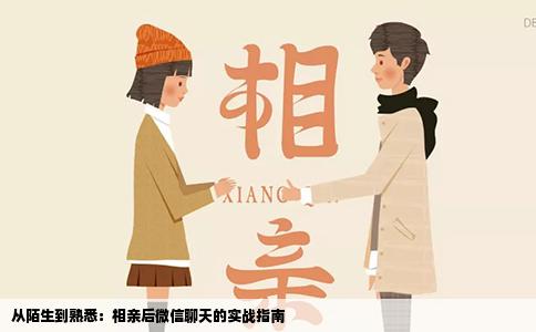 从陌生到熟悉：相亲后微信聊天的实战指南