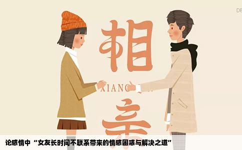 论感情中“女友长时间不联系带来的情感困惑与解决之道”