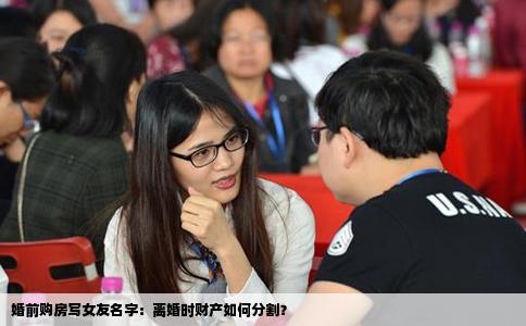 婚前购房写女友名字：离婚时财产如何分割？