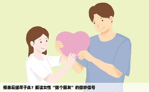 相亲后缘尽于此？解读女性“做个朋友”的微妙信号