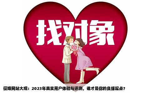 征婚网站大观：2023年真实用户体验与评测，谁才是你的良缘起点？