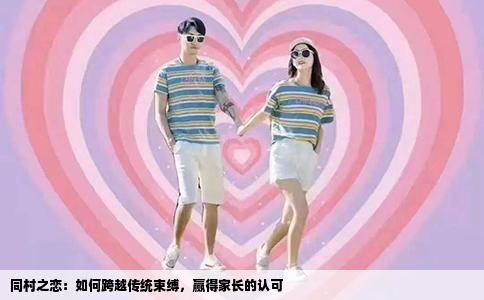同村之恋：如何跨越传统束缚，赢得家长的认可