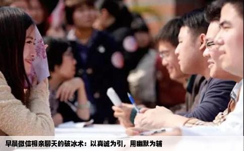 早晨微信相亲聊天的破冰术：以真诚为引，用幽默为辅
