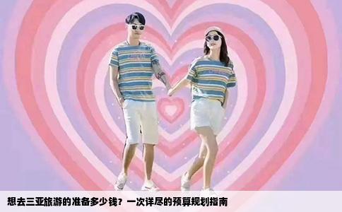 想去三亚旅游的准备多少钱？一次详尽的预算规划指南