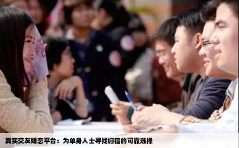 真实交友婚恋平台：为单身人士寻找归宿的可靠选择