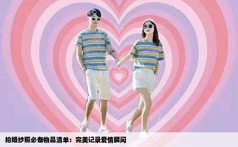 拍婚纱照必备物品清单：完美记录爱情瞬间