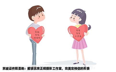 京城证件照圣地：解锁北京正规摄影工作室，完美定格你的形象