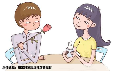 以情婉拒：相亲对象拒绝技巧的探讨
