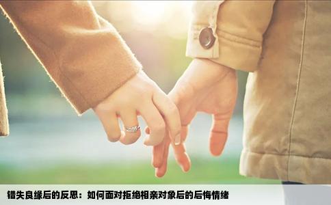 错失良缘后的反思：如何面对拒绝相亲对象后的后悔情绪