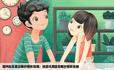 郑州东区夏日婚纱摄影指南：选择优质旅拍婚纱摄影攻略