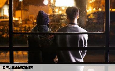 云南大理古城旅游指南