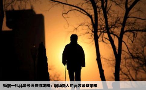 婚前一礼拜婚纱照拍摄攻略：职场新人的高效筹备策略