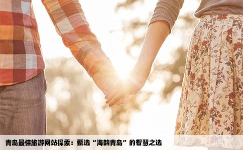 青岛最佳旅游网站探索：甄选“海韵青岛”的智慧之选