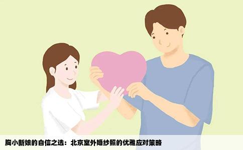 胸小新娘的自信之选：北京室外婚纱照的优雅应对策略