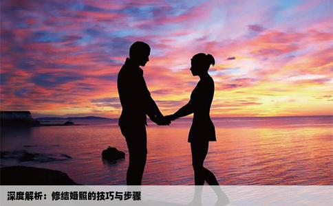 深度解析：修结婚照的技巧与步骤