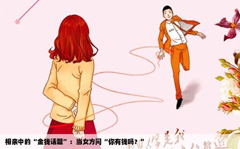 相亲中的“金钱话题”：当女方问“你有钱吗？”