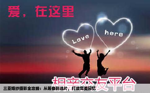 三亚婚纱摄影全攻略：从筹备到选片，打造完美回忆