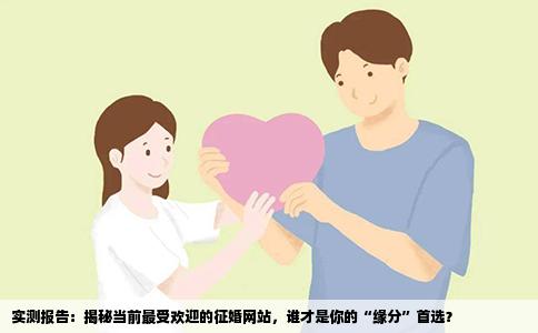 实测报告：揭秘当前最受欢迎的征婚网站，谁才是你的“缘分”首选？