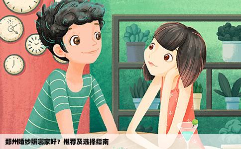 郑州婚纱照哪家好？推荐及选择指南