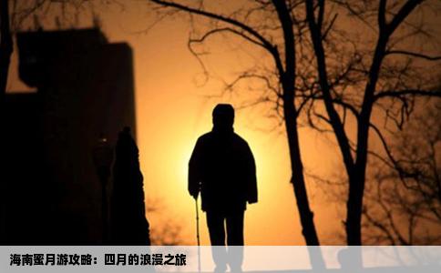 海南蜜月游攻略：四月的浪漫之旅